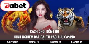 Cách Chơi Rồng Hổ - Kinh Nghiệm Bất Bại Từ Cao Thủ Casino