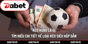 Kèo Rung Là Gì – Tìm Hiểu Chi Tiết Về Loại Kèo Siêu Hấp Dẫn