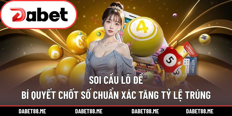 Soi Cầu Lô Đề – Bí Quyết Chốt Số Chuẩn Xác Tăng Tỷ Lệ Trúng
